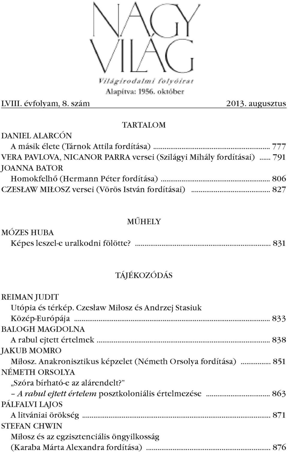 ... 831 TÁJÉKOZÓDÁS REIMAN JUDIT Utópia és térkép. Czesław Miłosz és Andrzej Stasiuk Közép-Európája... 833 BALOgH MAgDOLNA A rabul ejtett értelmek... 838 JAKUB MOMRO Miłosz.