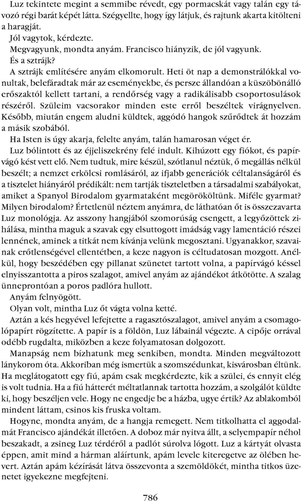 Heti öt nap a demonstrálókkal vonultak, belefáradtak már az eseményekbe, és persze állandóan a küszöbönálló erõszaktól kellett tartani, a rendõrség vagy a radikálisabb csoportosulások részérõl.