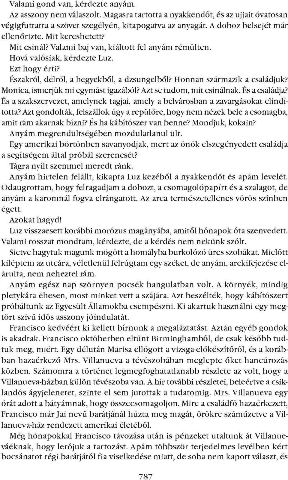 Honnan származik a családjuk? Monica, ismerjük mi egymást igazából? Azt se tudom, mit csinálnak. És a családja? És a szakszervezet, amelynek tagjai, amely a belvárosban a zavargásokat elindította?