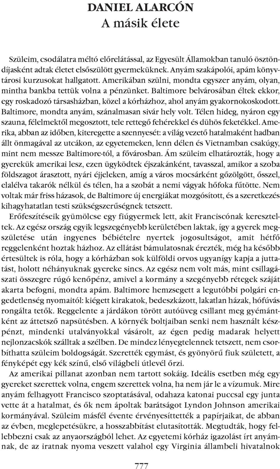 Baltimore belvárosában éltek ekkor, egy roskadozó társasházban, közel a kórházhoz, ahol anyám gyakornokoskodott. Baltimore, mondta anyám, szánalmasan sivár hely volt.