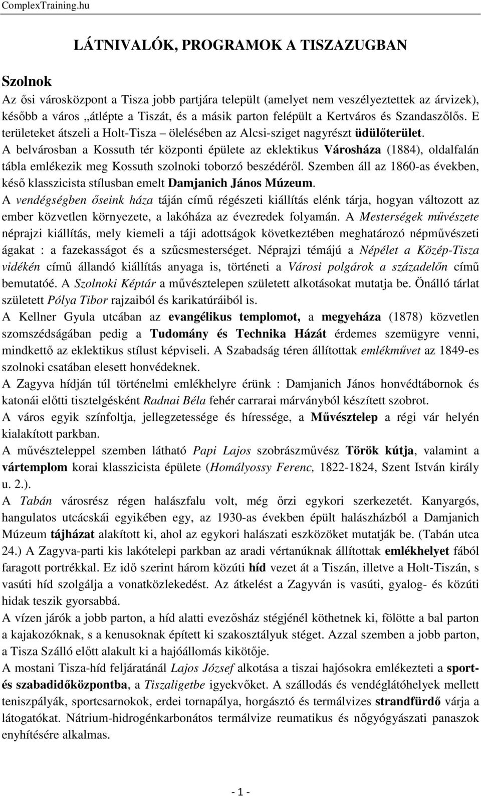 A belvárosban a Kossuth tér központi épülete az eklektikus Városháza (1884), oldalfalán tábla emlékezik meg Kossuth szolnoki toborzó beszédéről.