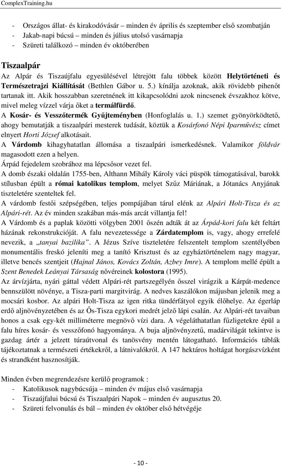 Akik hosszabban szeretnének itt kikapcsolódni azok nincsenek évszakhoz kötve, mivel meleg vízzel várja őket a termálfürdő. A Kosár- és Vesszőtermék Gyűjteményben (Honfoglalás u. 1.