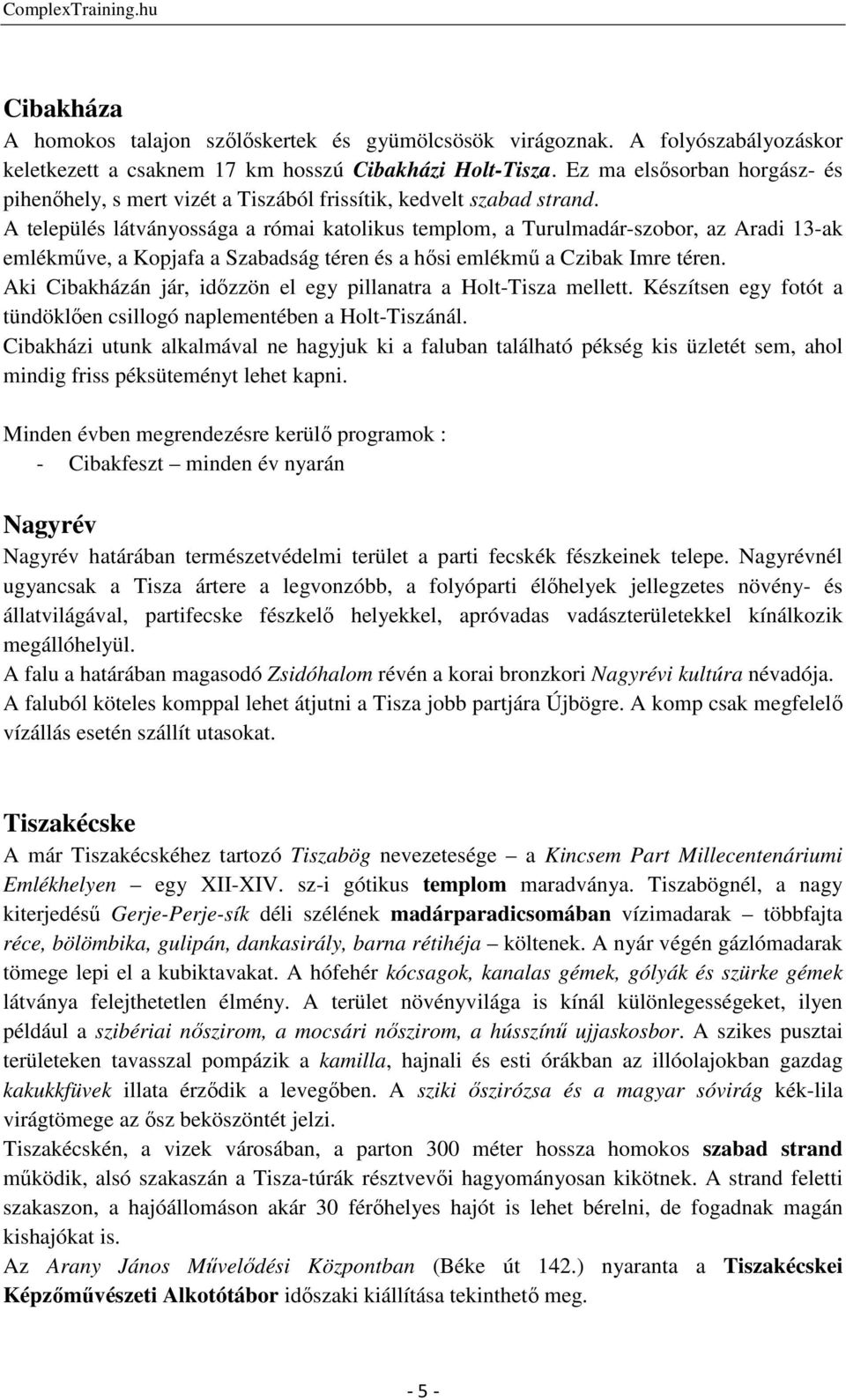 A település látványossága a római katolikus templom, a Turulmadár-szobor, az Aradi 13-ak emlékműve, a Kopjafa a Szabadság téren és a hősi emlékmű a Czibak Imre téren.