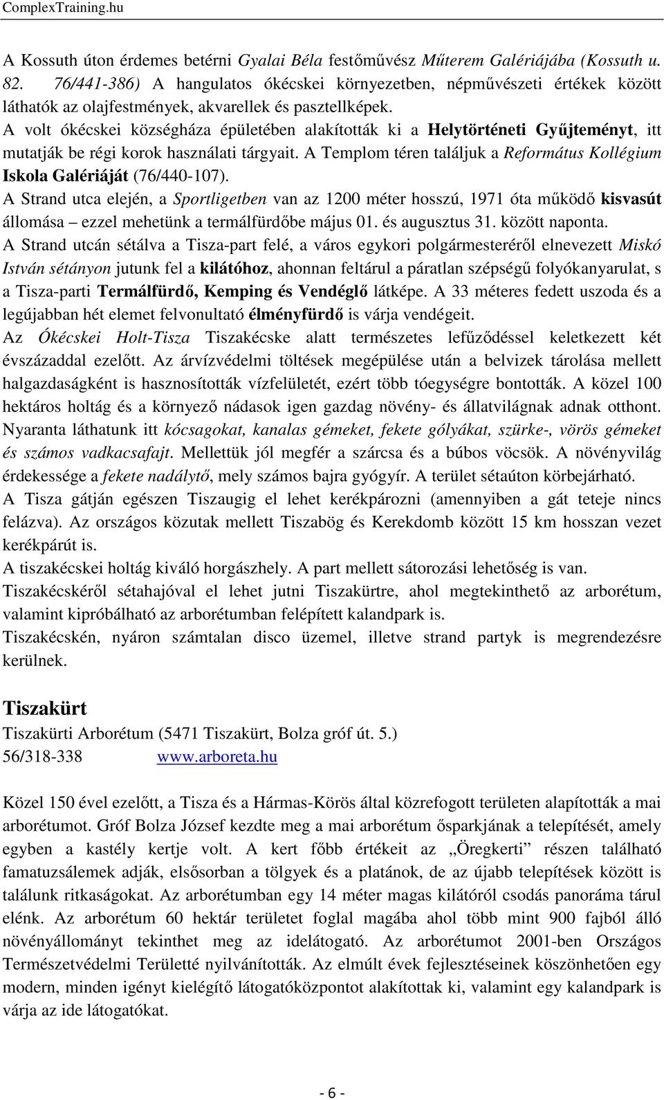 A volt ókécskei községháza épületében alakították ki a Helytörténeti Gyűjteményt, itt mutatják be régi korok használati tárgyait.
