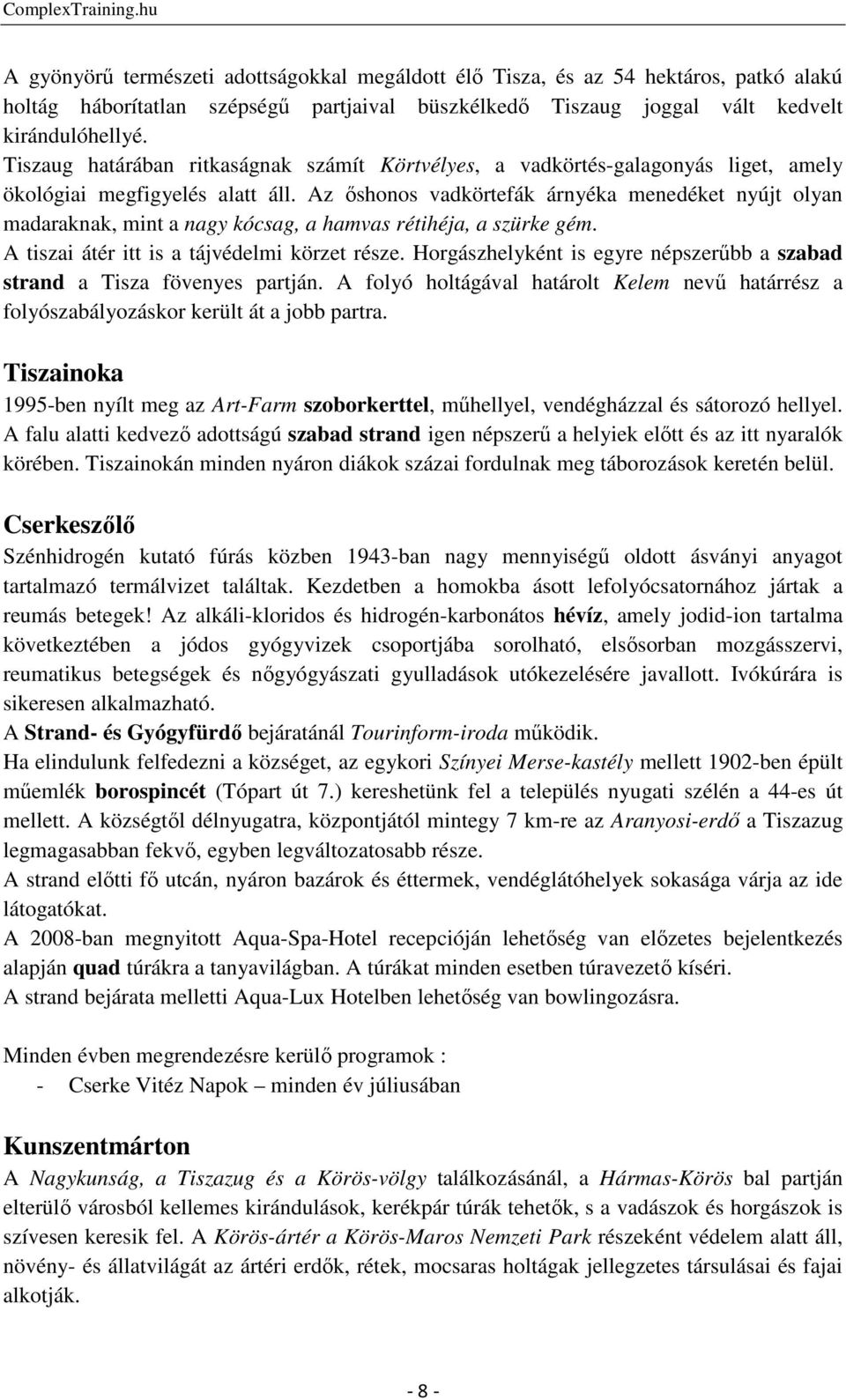 Az őshonos vadkörtefák árnyéka menedéket nyújt olyan madaraknak, mint a nagy kócsag, a hamvas rétihéja, a szürke gém. A tiszai átér itt is a tájvédelmi körzet része.