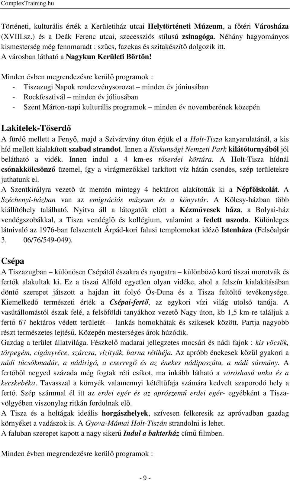- Tiszazugi Napok rendezvénysorozat minden év júniusában - Rockfesztivál minden év júliusában - Szent Márton-napi kulturális programok minden év novemberének közepén Lakitelek-Tőserdő A fürdő mellett