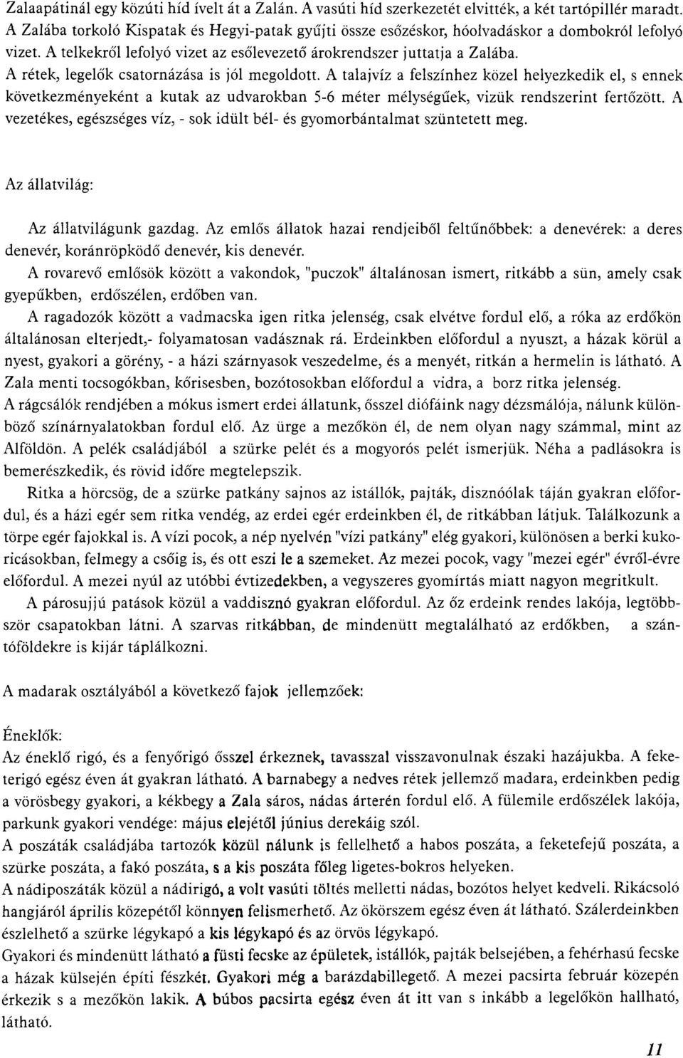 A rétek, legelők csatornázása is jól megoldott. A talajvíz a felszínhez közel helyezkedik el, s ennek következményeként a kutak az udvarokban 5-6 méter mélységűek, vizük rendszerint fertőzött.