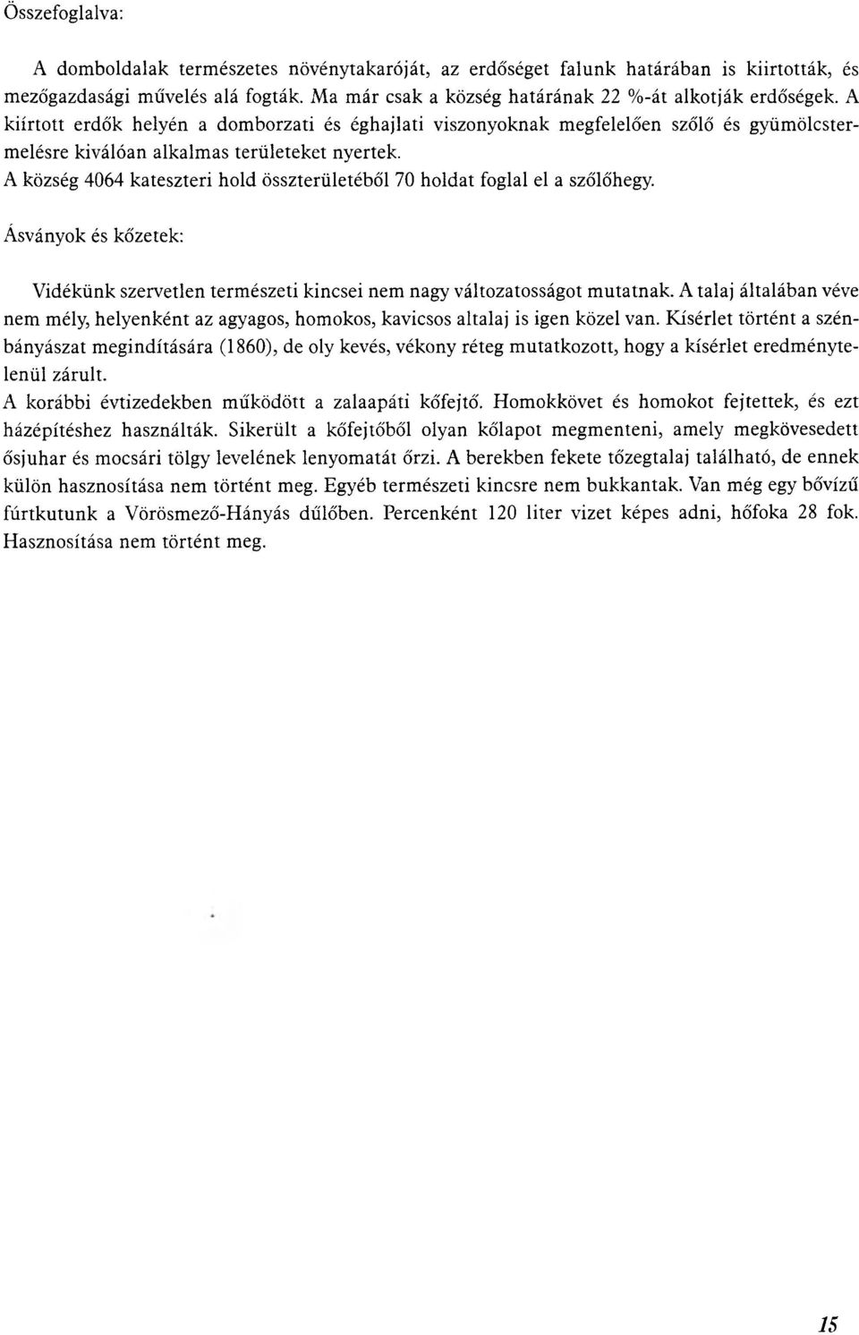 A község 4064 kateszteri hold összterületéből 70 holdat foglal el a szőlőhegy. Ásványok és kőzetek: Vidékünk szervetlen természeti kincsei nem nagy változatosságot mutatnak.