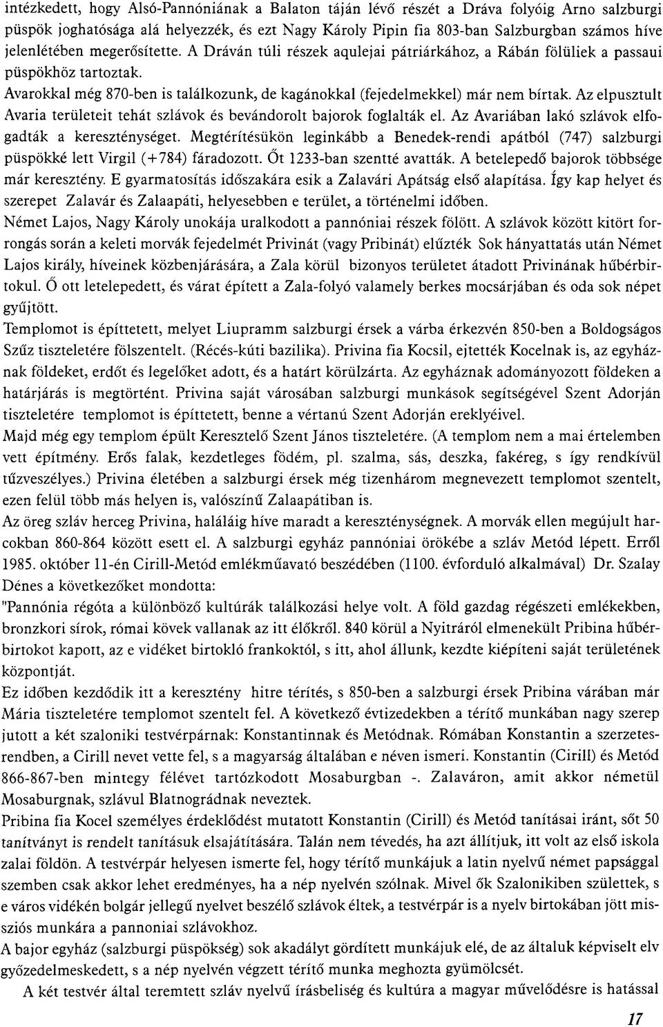 Avarokkal még 870-ben is találkozunk, de kagánokkal (fejedelmekkel) már nem bírtak. Az elpusztult Avaria területeit tehát szlávok és bevándorolt bajorok foglalták el.