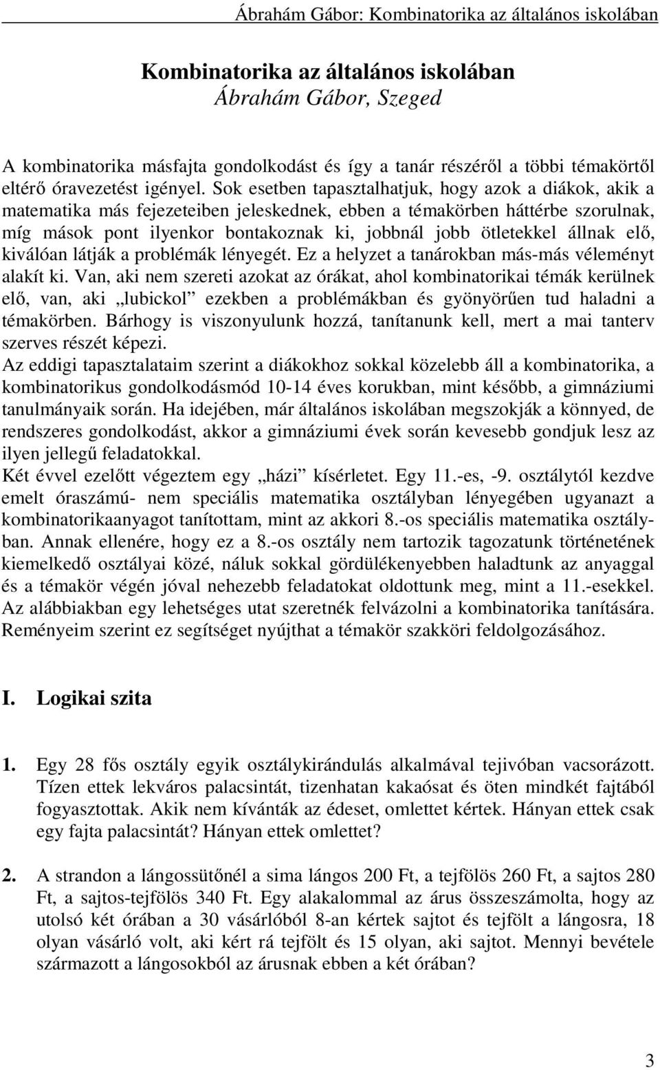 állnak elő, kiválóan látják a problémák lényegét. Ez a helyzet a tanárokban más-más véleményt alakít ki.