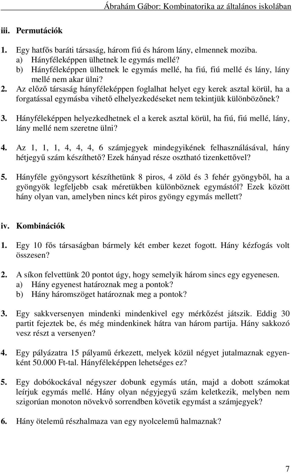 Az előző társaság hányféleképpen foglalhat helyet egy kerek asztal körül, ha a forgatással egymásba vihető elhelyezkedéseket nem tekintjük különbözőnek? 3.