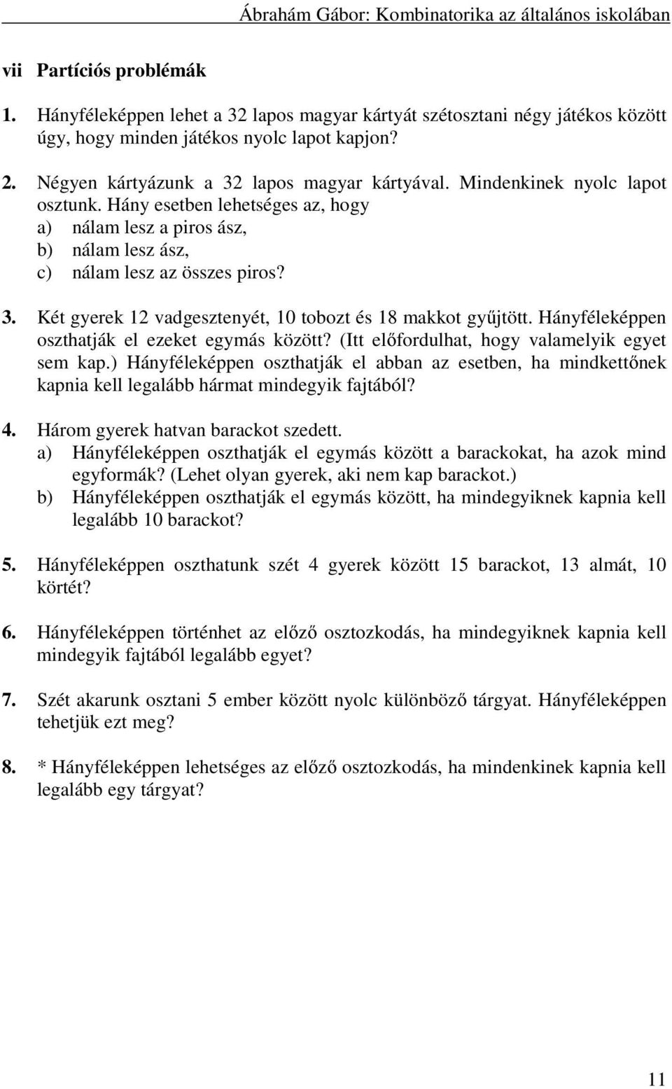 Két gyerek 12 vadgesztenyét, 10 tobozt és 18 makkot gyűjtött. Hányféleképpen oszthatják el ezeket egymás között? (Itt előfordulhat, hogy valamelyik egyet sem kap.