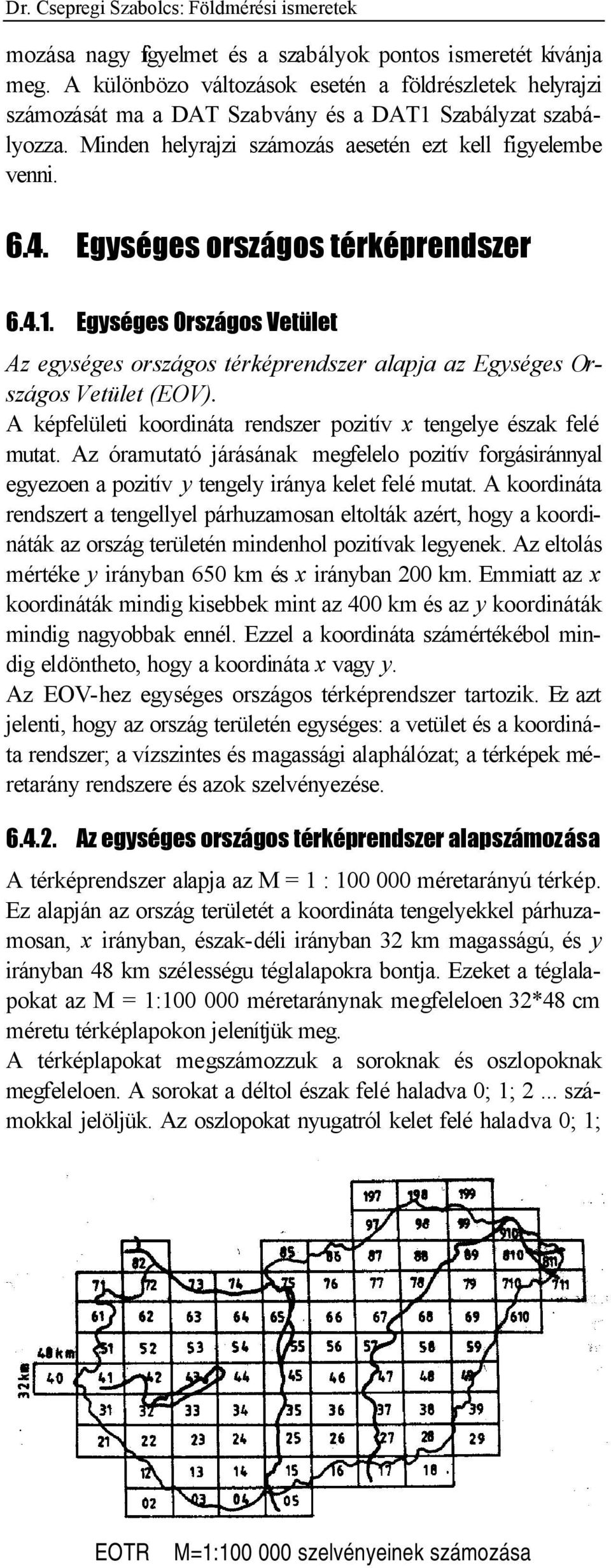 Egységes országos térképrendszer 6.4.1. Egységes Országos Vetület Az egységes országos térképrendszer alapja az Egységes Országos Vetület (EOV).