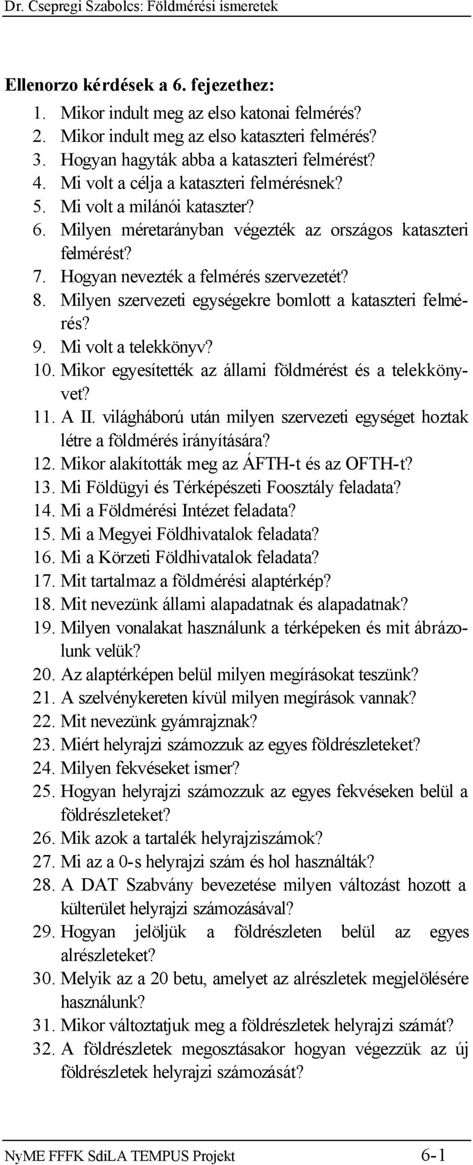 Hogyan nevezték a felmérés szervezetét? 8. Milyen szervezeti egységekre bomlott a kataszteri felmérés? 9. Mi volt a telekkönyv? 10. Mikor egyesítették az állami földmérést és a telekkönyvet? 11. A II.