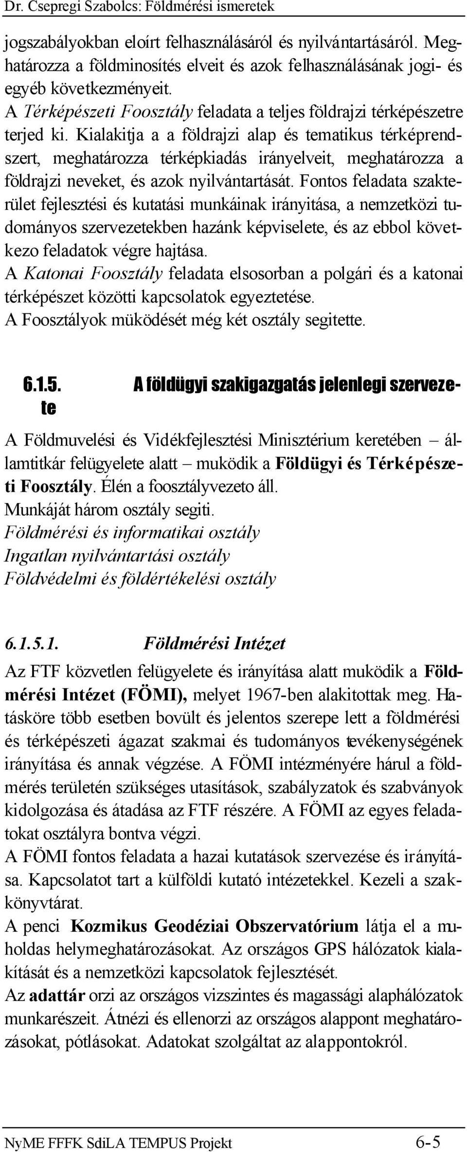 Kialakitja a a földrajzi alap és tematikus térképrendszert, meghatározza térképkiadás irányelveit, meghatározza a földrajzi neveket, és azok nyilvántartását.