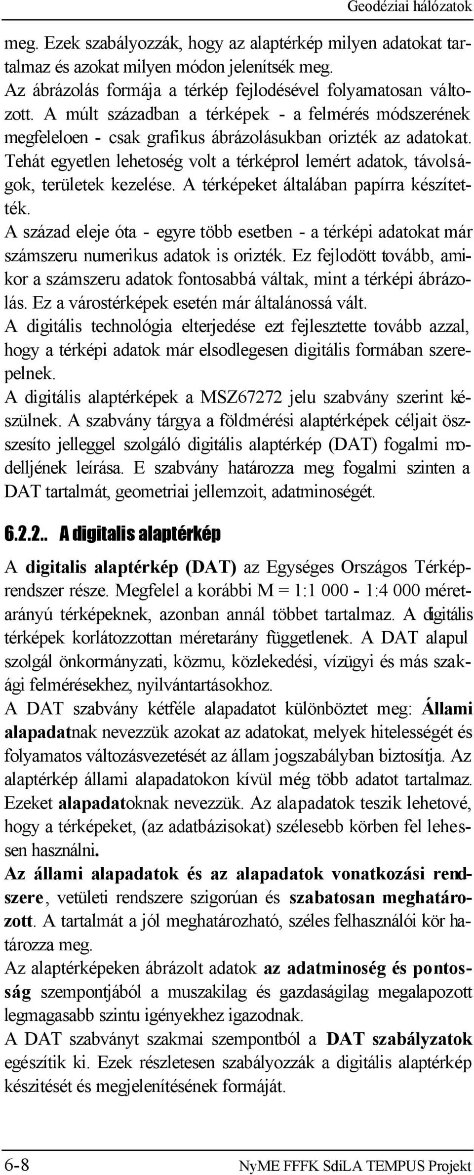 Tehát egyetlen lehetoség volt a térképrol lemért adatok, távolságok, területek kezelése. A térképeket általában papírra készítették.