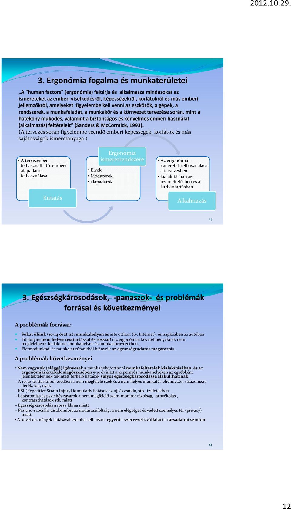 használat (alkalmazás) feltételeit (Sanders & McCormick, 1993). (A tervezés során figyelembe veendő emberi képességek, korlátok és más sajátosságok ismeretanyaga.