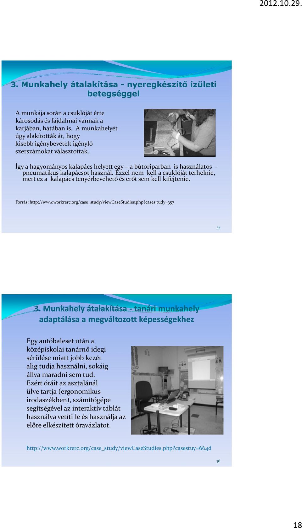 Ezzel nem kell a csuklóját terhelnie, mert ez a kalapács tenyérbevehető és erőt sem kell kifejtenie. Forrás: http://www.workrerc.org/case_study/viewcasestudies.php?cases tudy=357 35 3.