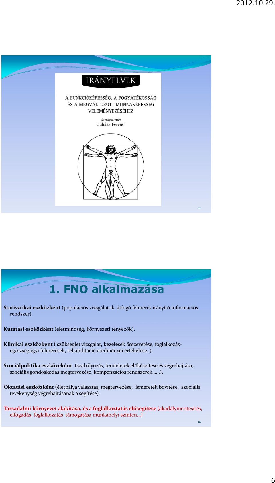 Szociálpolitika eszközeként (szabályozás, rendeletek előkészítése és végrehajtása, szociális gondoskodás megtervezése, kompenzációs rendszerek ).