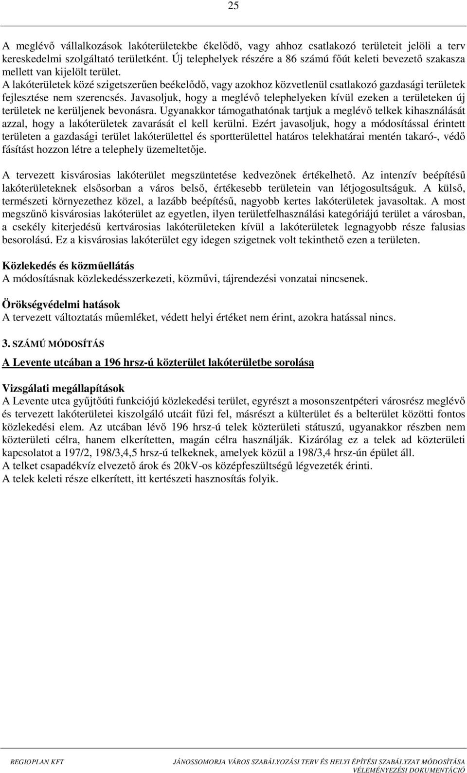 A lakóterületek közé szigetszerűen beékelődő, vagy azokhoz közvetlenül csatlakozó gazdasági területek fejlesztése nem szerencsés.