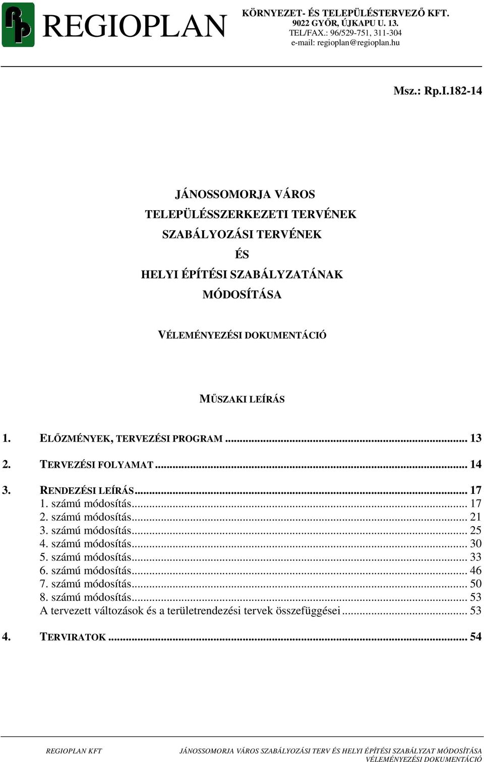 számú módosítás... 33 6. számú módosítás... 46 7. számú módosítás... 50 8. számú módosítás... 53 A tervezett változások és a területrendezési tervek összefüggései... 53 4. TERVIRATOK.