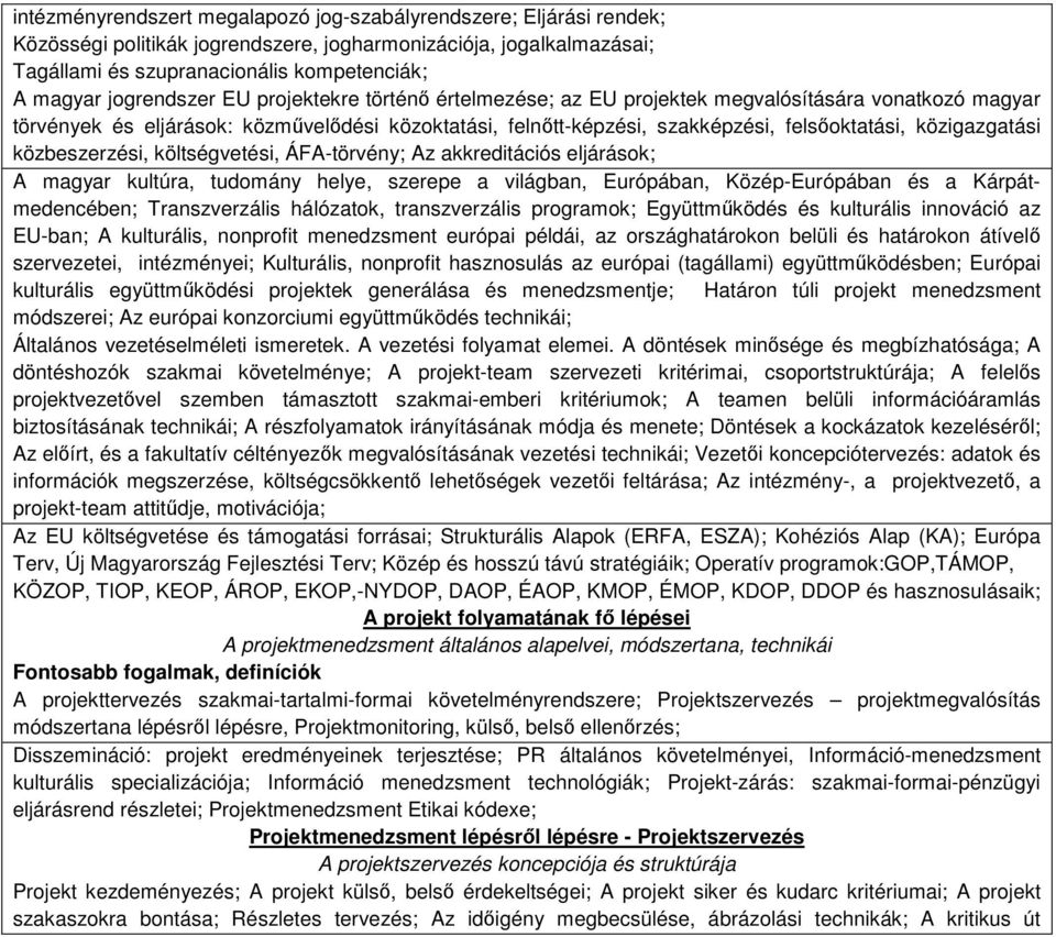 közigazgatási közbeszerzési, költségvetési, ÁFA-törvény; Az akkreditációs eljárások; A magyar kultúra, tudomány helye, szerepe a világban, Európában, Közép-Európában és a Kárpátmedencében;