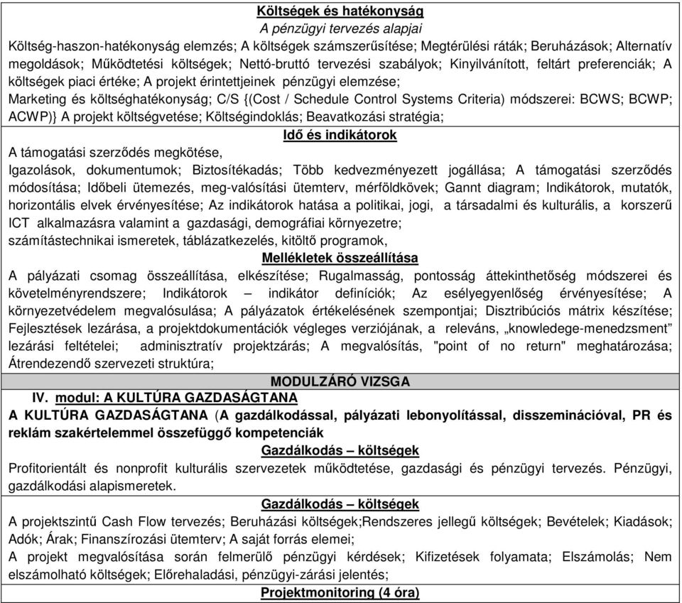 Control Systems Criteria) módszerei: BCWS; BCWP; ACWP)} A projekt költségvetése; Költségindoklás; Beavatkozási stratégia; Idő és indikátorok A támogatási szerződés megkötése, Igazolások,