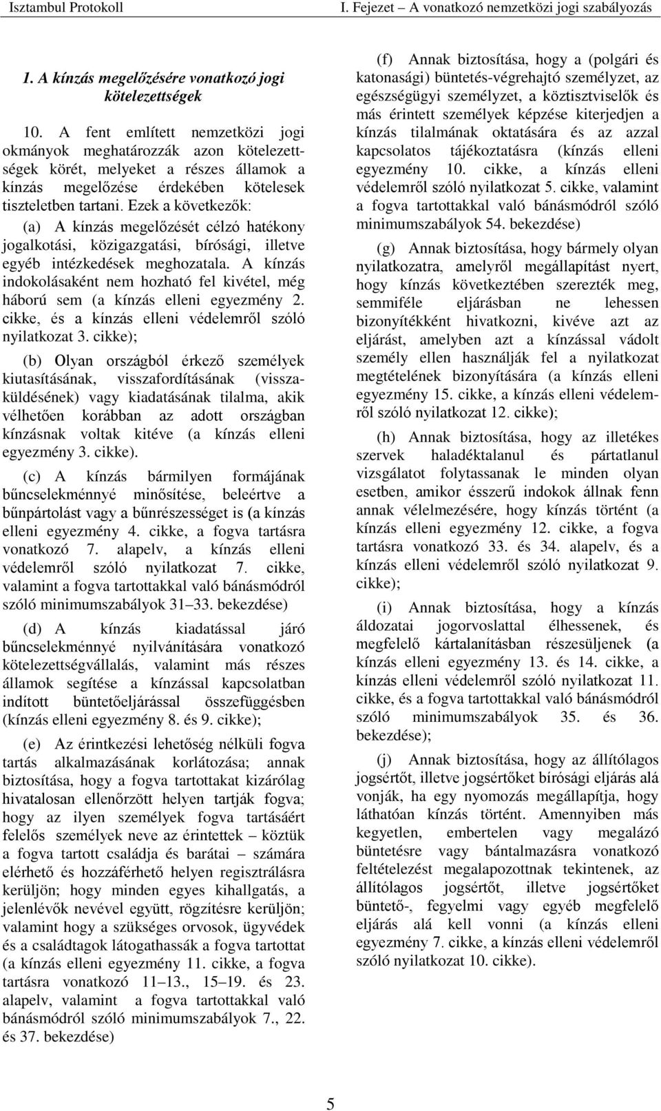 Ezek a következők: (a) A kínzás megelőzését célzó hatékony jogalkotási, közigazgatási, bírósági, illetve egyéb intézkedések meghozatala.
