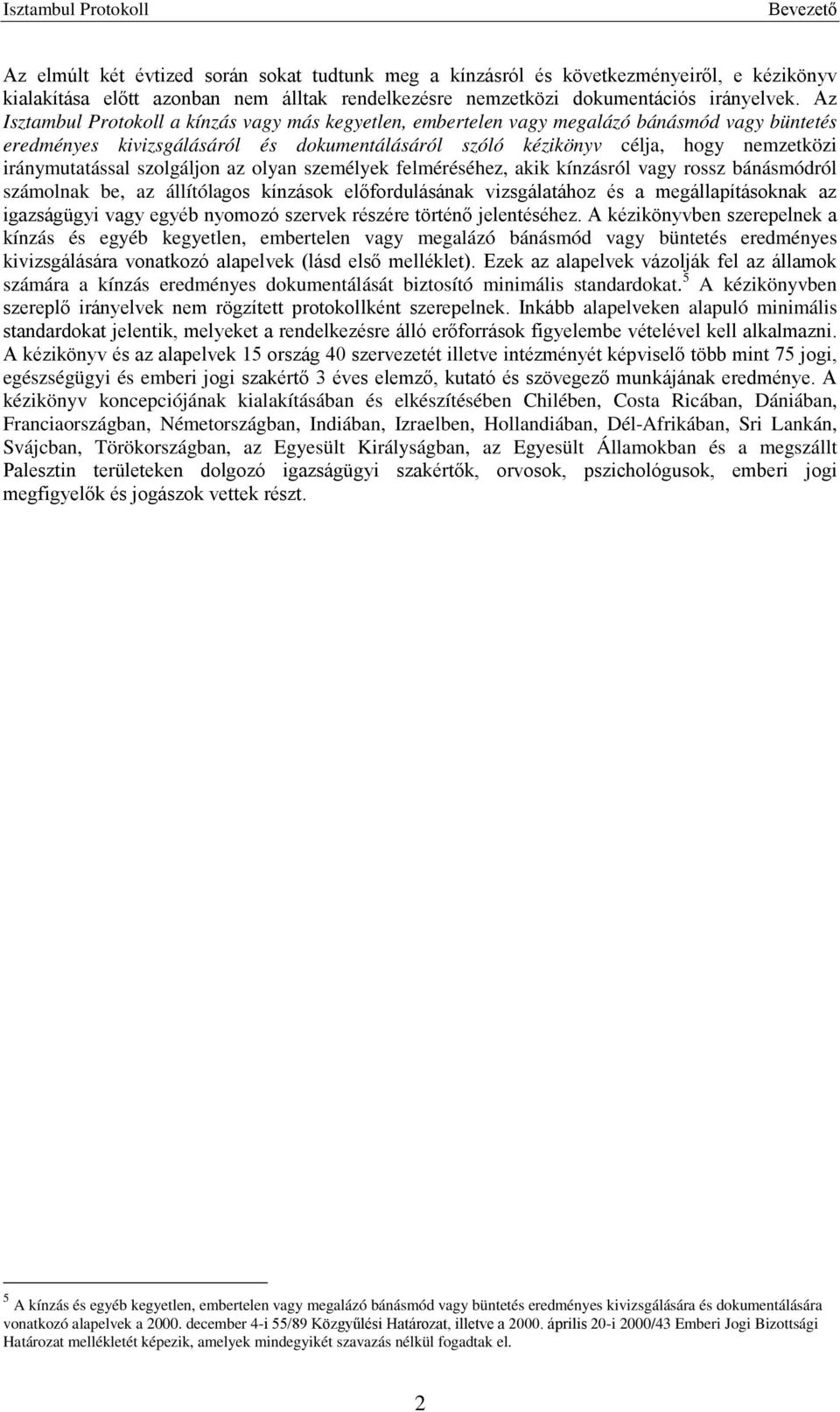 iránymutatással szolgáljon az olyan személyek felméréséhez, akik kínzásról vagy rossz bánásmódról számolnak be, az állítólagos kínzások előfordulásának vizsgálatához és a megállapításoknak az