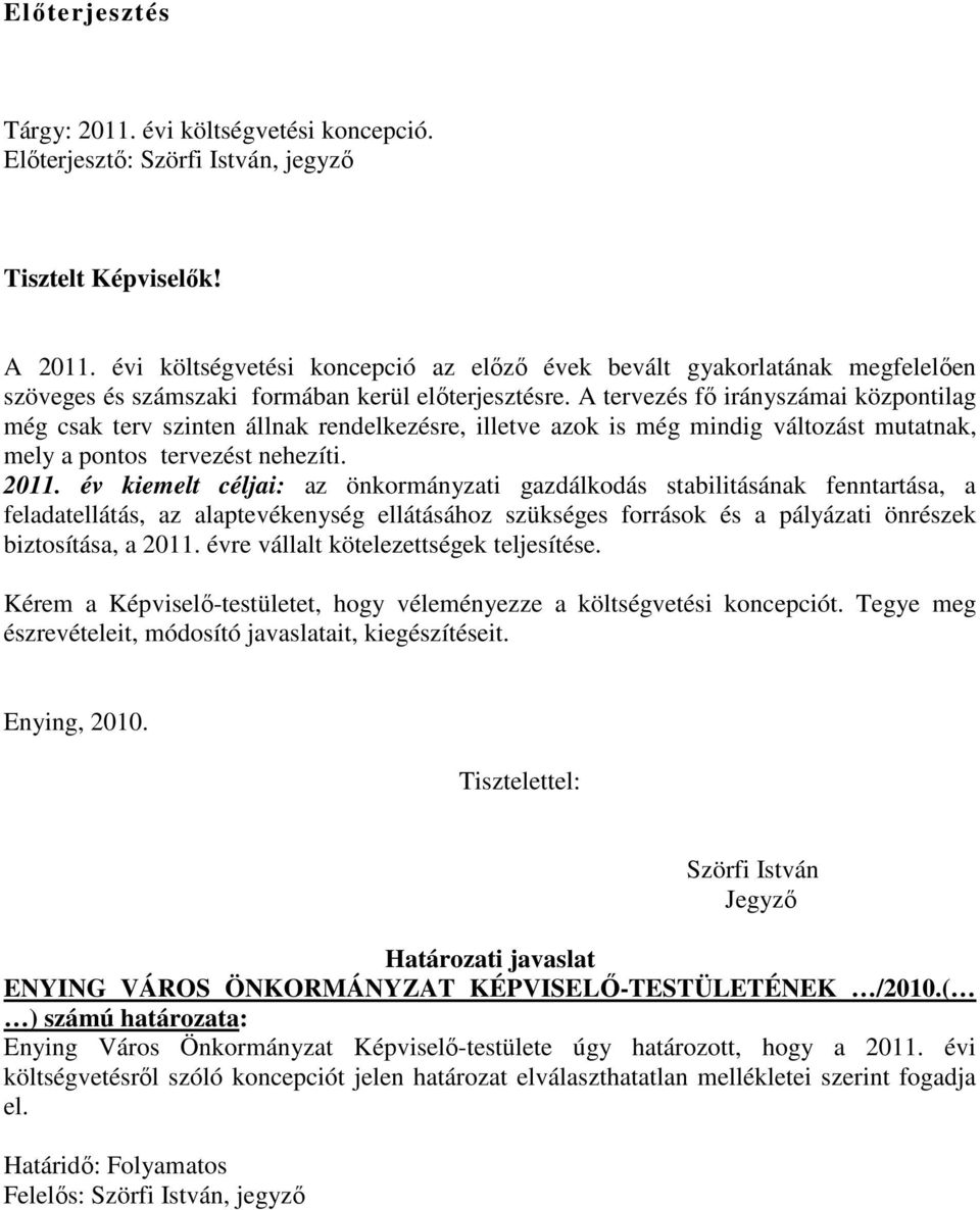 A tervezés fı irányszámai központilag még csak terv szinten állnak rendelkezésre, illetve azok is még mindig változást mutatnak, mely a pontos tervezést nehezíti. 2011.