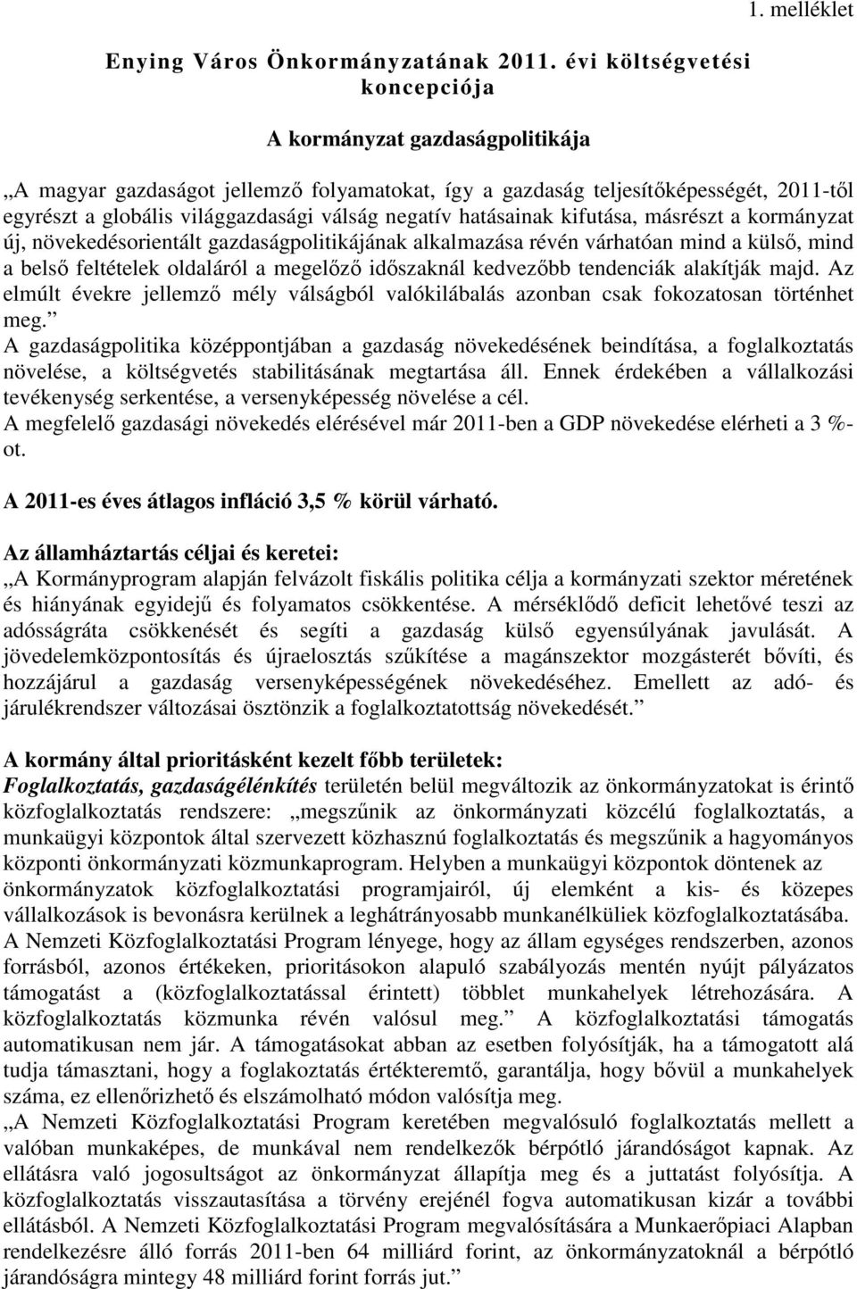 növekedésorientált gazdaságpolitikájának alkalmazása révén várhatóan mind a külsı, mind a belsı feltételek oldaláról a megelızı idıszaknál kedvezıbb tendenciák alakítják majd.