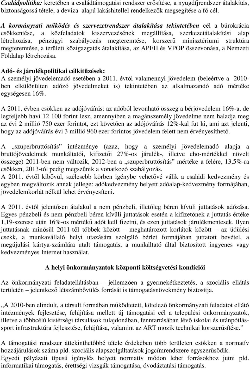 szabályozás megteremtése, korszerő minisztériumi struktúra megteremtése, a területi közigazgatás átalakítása, az APEH és VPOP összevonása, a Nemzeti Földalap létrehozása.