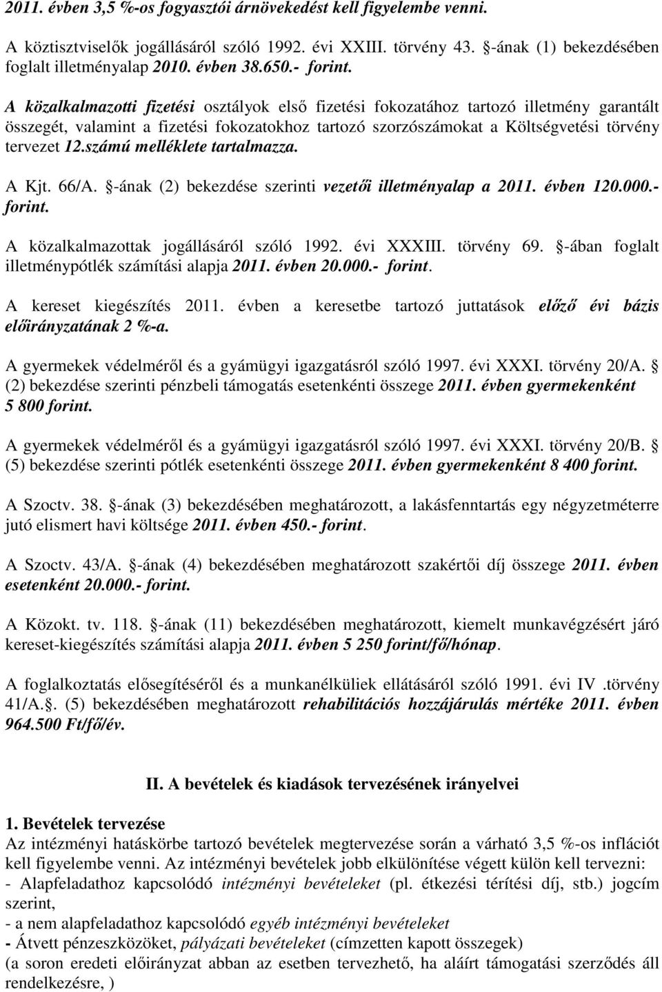 A közalkalmazotti fizetési osztályok elsı fizetési fokozatához tartozó illetmény garantált összegét, valamint a fizetési fokozatokhoz tartozó szorzószámokat a Költségvetési törvény tervezet 12.