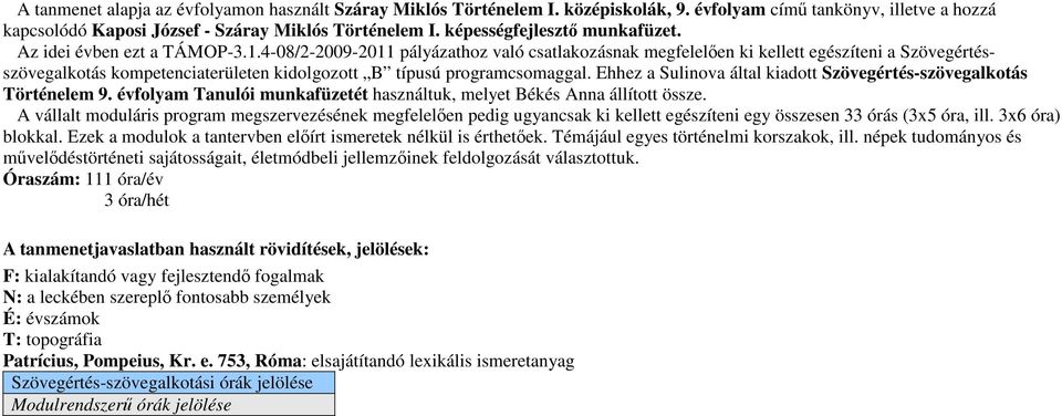 4-08/2-2009-2011 pályázathoz való csatlakozásnak megfelelően ki kellett egészíteni a Szövegértésszövegalkotás kompetenciaterületen kidolgozott B típusú programcsomaggal.