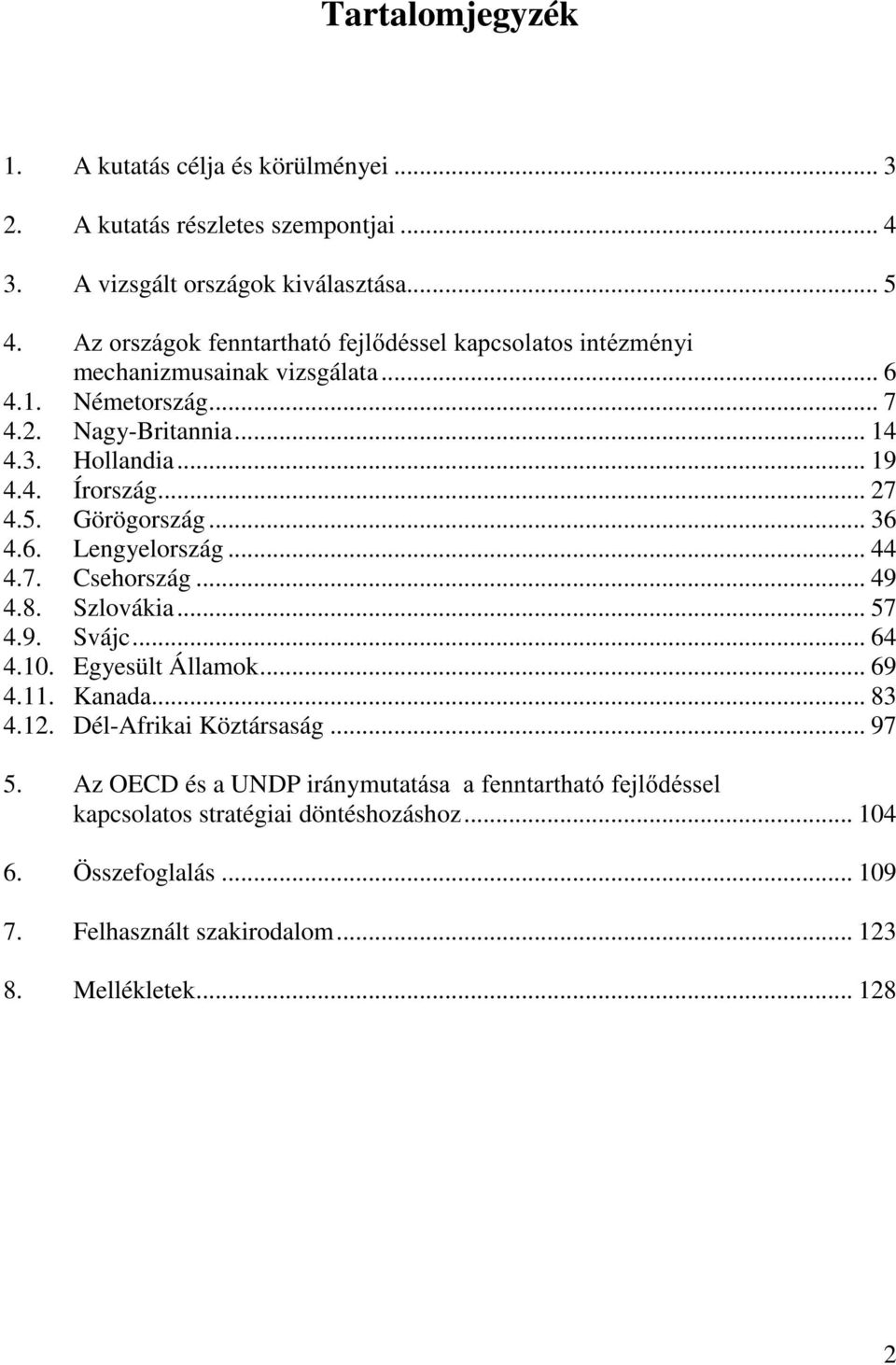 .. 27 4.5. Görögország... 36 4.6. Lengyelország... 44 4.7. Csehország... 49 4.8. Szlovákia... 57 4.9. Svájc... 64 4.10. Egyesült Államok... 69 4.11. Kanada... 83 4.12.