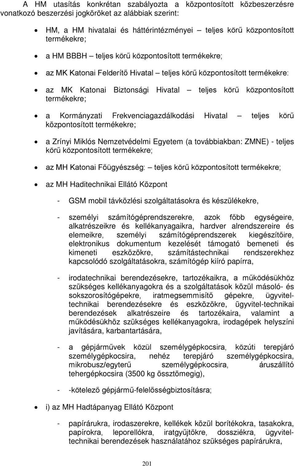 Kormányzati Frekvenciagazdálkodási Hivatal teljes körű központosított termékekre; a Zrínyi Miklós Nemzetvédelmi Egyetem (a továbbiakban: ZMNE) - teljes körű központosított termékekre; az MH Katonai