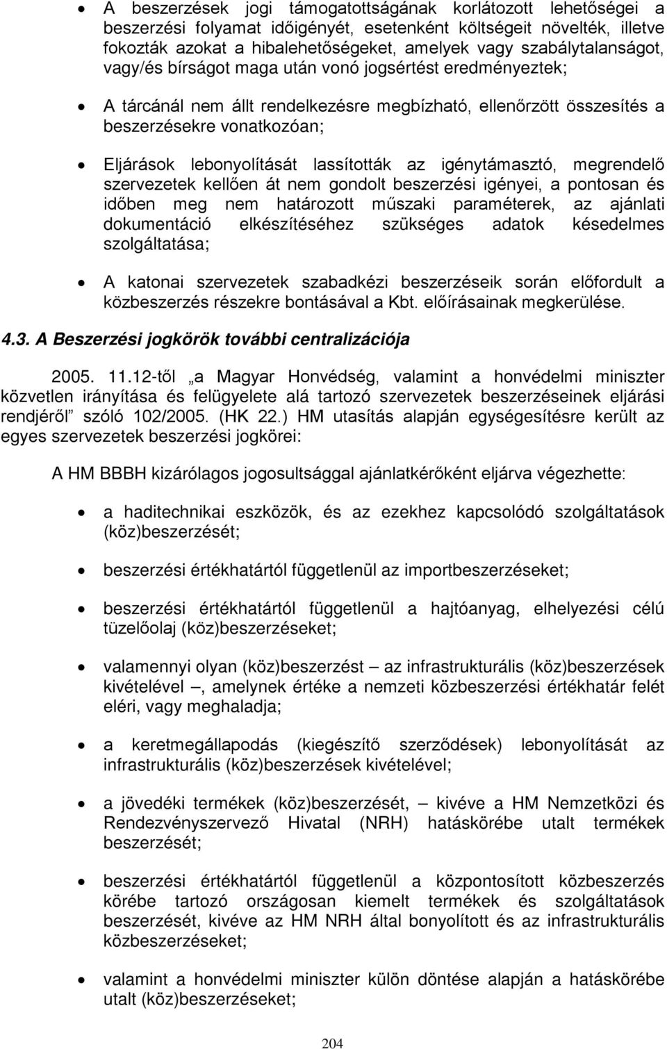 lassították az igénytámasztó, megrendelő szervezetek kellően át nem gondolt beszerzési igényei, a pontosan és időben meg nem határozott műszaki paraméterek, az ajánlati dokumentáció elkészítéséhez