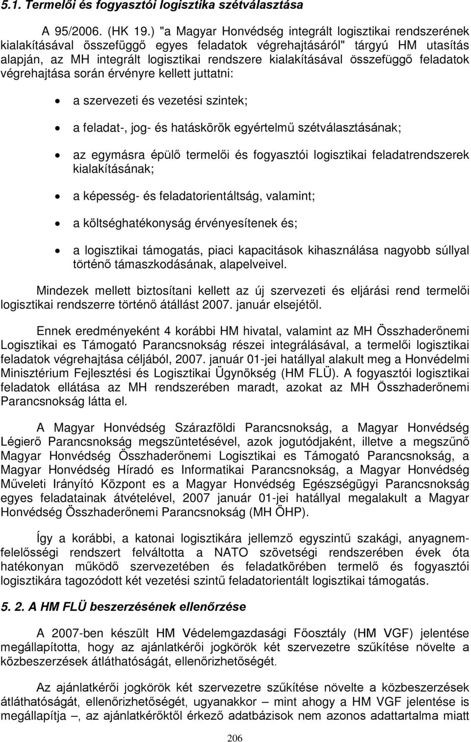 összefüggő feladatok végrehajtása során érvényre kellett juttatni: a szervezeti és vezetési szintek; a feladat-, jog- és hatáskörök egyértelmű szétválasztásának; az egymásra épülő termelői és