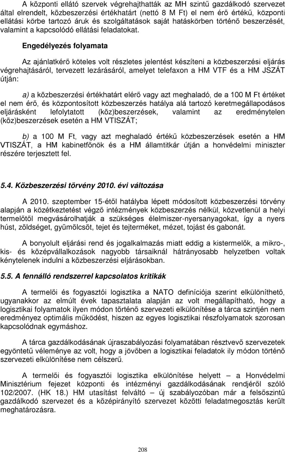 Engedélyezés folyamata Az ajánlatkérő köteles volt részletes jelentést készíteni a közbeszerzési eljárás végrehajtásáról, tervezett lezárásáról, amelyet telefaxon a HM VTF és a HM JSZÁT útján: a) a