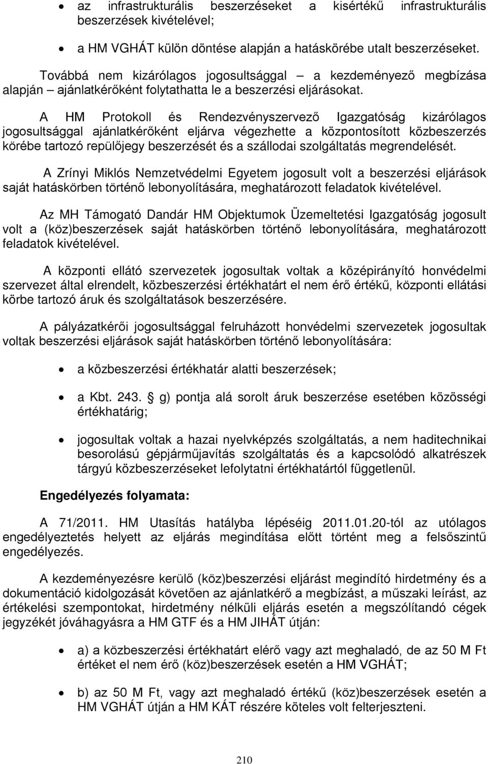 A HM Protokoll és Rendezvényszervező Igazgatóság kizárólagos jogosultsággal ajánlatkérőként eljárva végezhette a központosított közbeszerzés körébe tartozó repülőjegy beszerzését és a szállodai