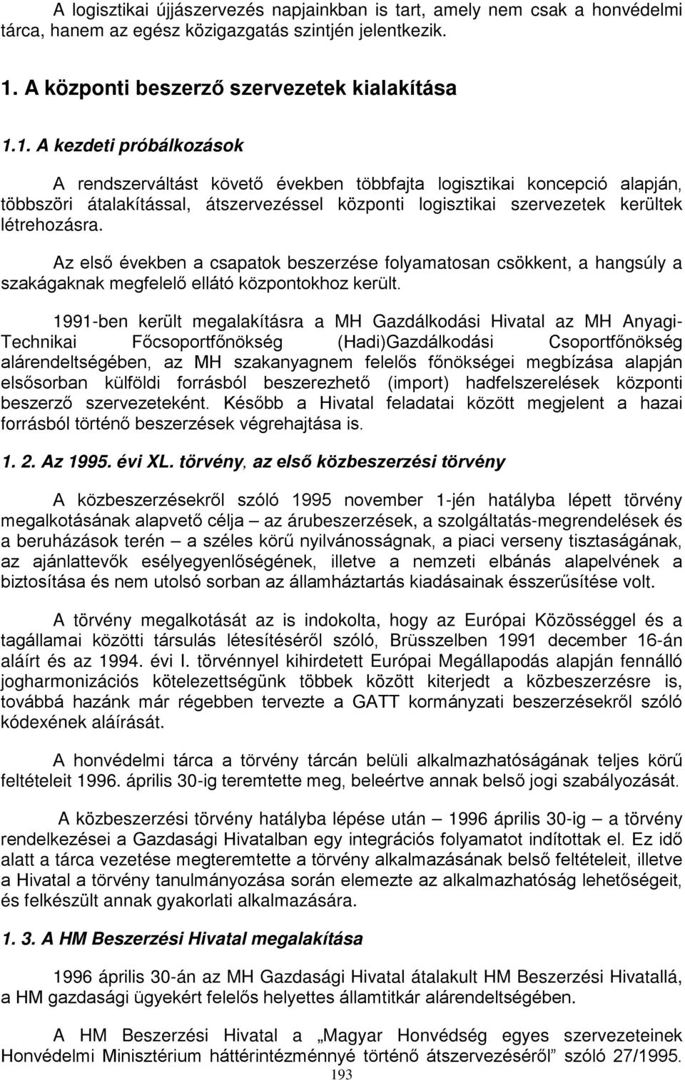 1. A kezdeti próbálkozások A rendszerváltást követő években többfajta logisztikai koncepció alapján, többszöri átalakítással, átszervezéssel központi logisztikai szervezetek kerültek létrehozásra.