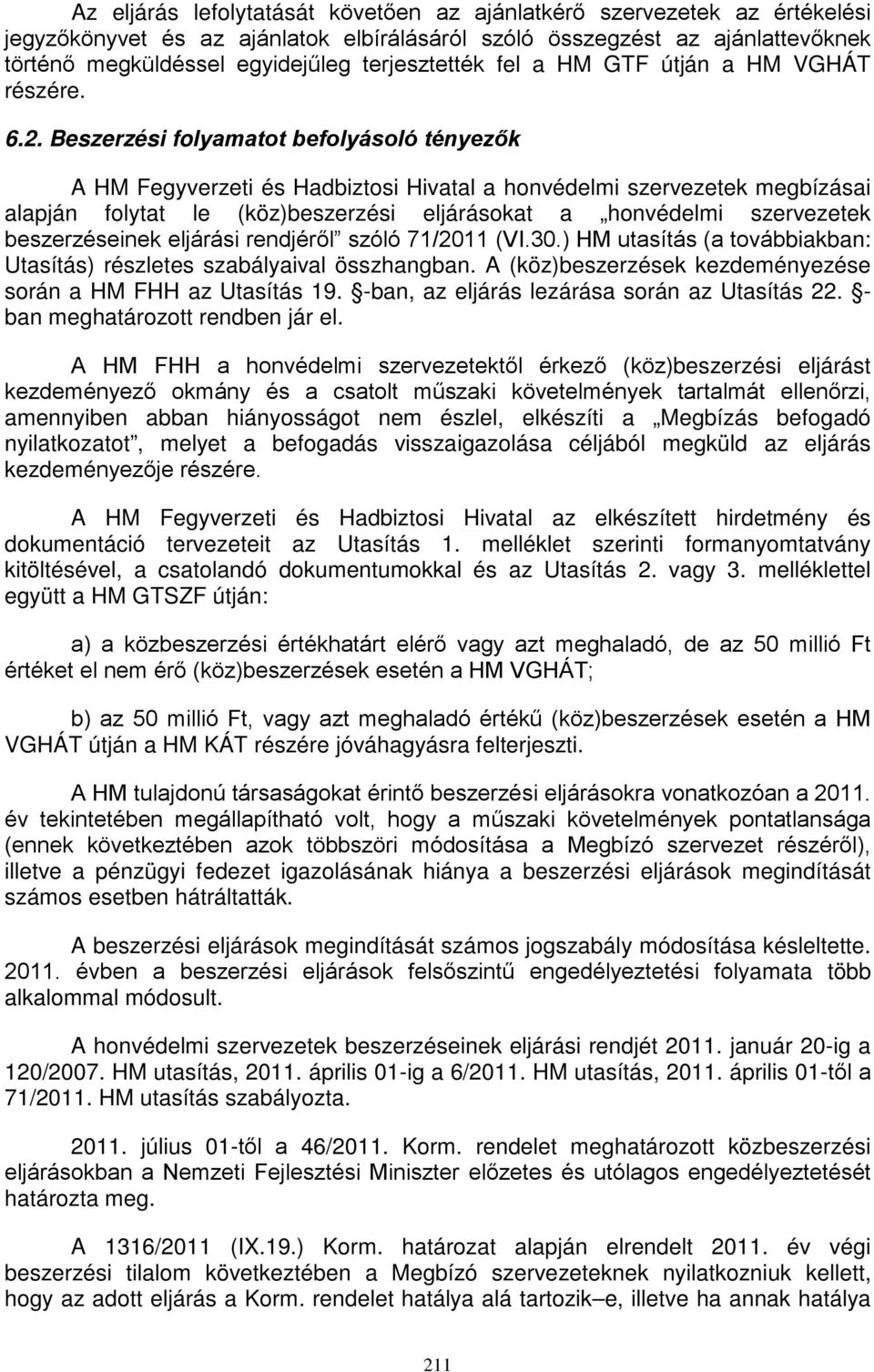 Beszerzési folyamatot befolyásoló tényezők A HM Fegyverzeti és Hadbiztosi Hivatal a honvédelmi szervezetek megbízásai alapján folytat le (köz)beszerzési eljárásokat a honvédelmi szervezetek