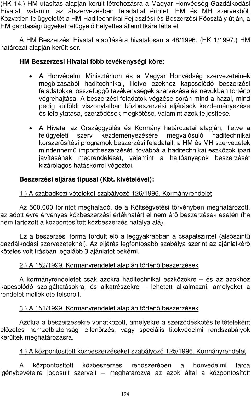 A HM Beszerzési Hivatal alapítására hivatalosan a 48/1996. (HK 1/1997.) HM határozat alapján került sor.