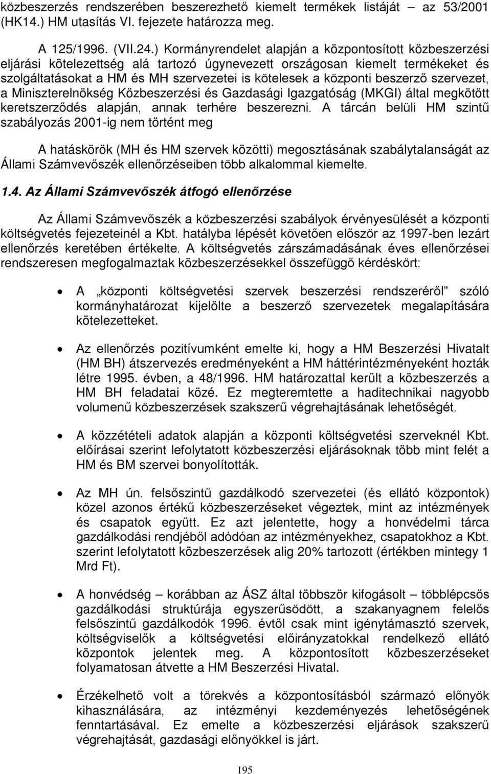 központi beszerző szervezet, a Miniszterelnökség Közbeszerzési és Gazdasági Igazgatóság (MKGI) által megkötött keretszerződés alapján, annak terhére beszerezni.