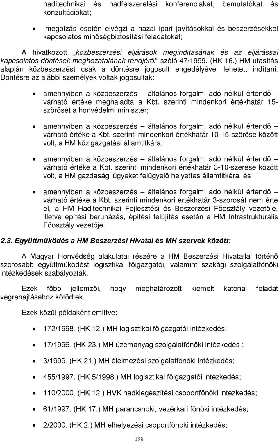 ) HM utasítás alapján közbeszerzést csak a döntésre jogosult engedélyével lehetett indítani.