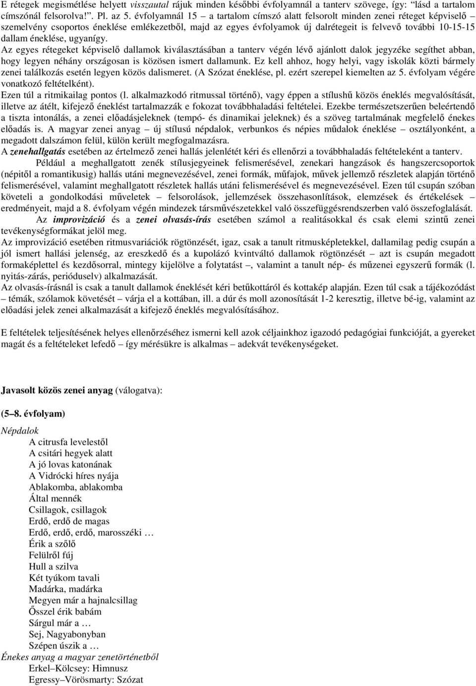 éneklése, ugyanígy. Az egyes rétegeket képviselő dallamok kiválasztásában a tanterv végén lévő ajánlott dalok jegyzéke segíthet abban, hogy legyen néhány országosan is közösen ismert dallamunk.