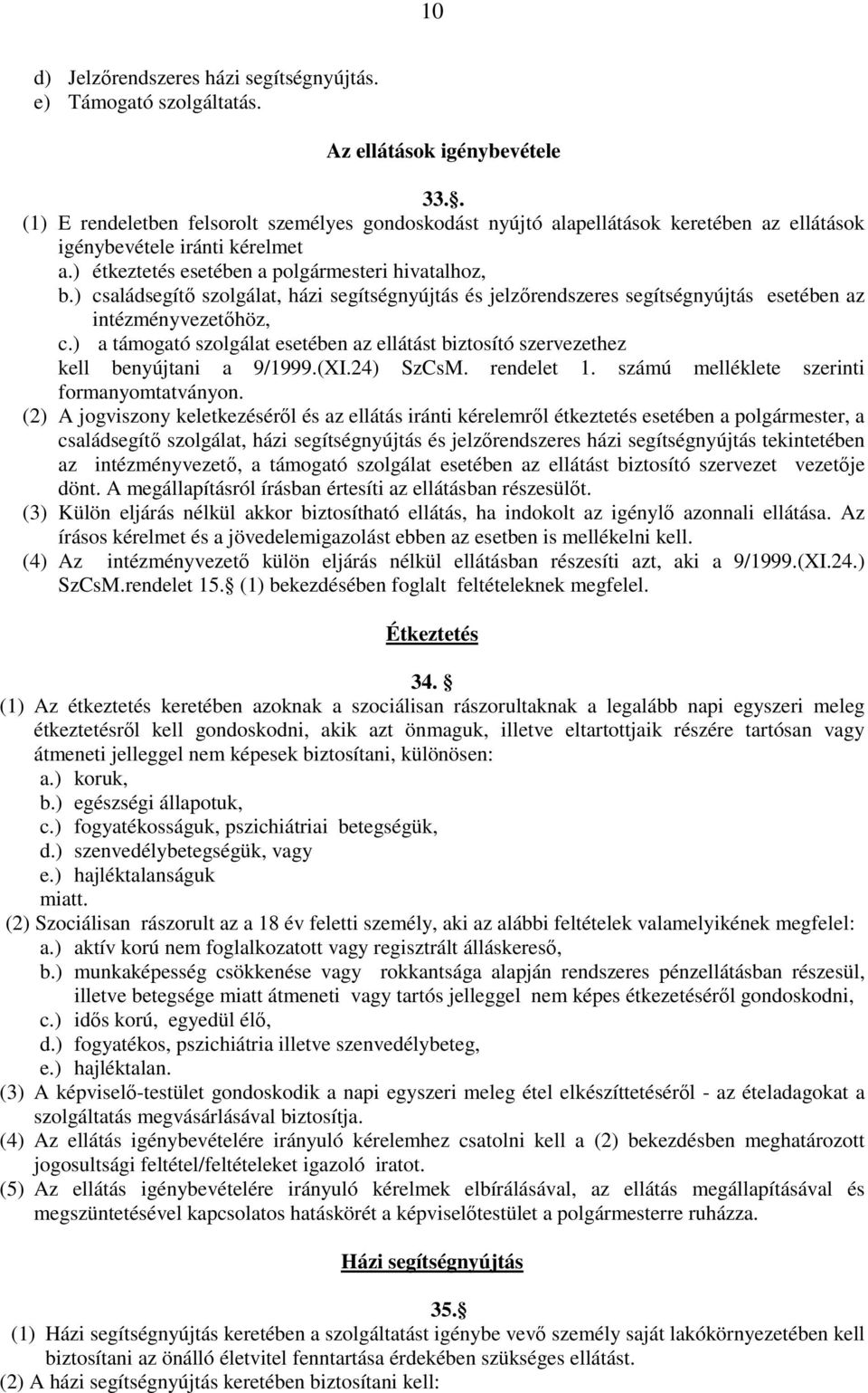 ) családsegítő szolgálat, házi segítségnyújtás és jelzőrendszeres segítségnyújtás esetében az intézményvezetőhöz, c.