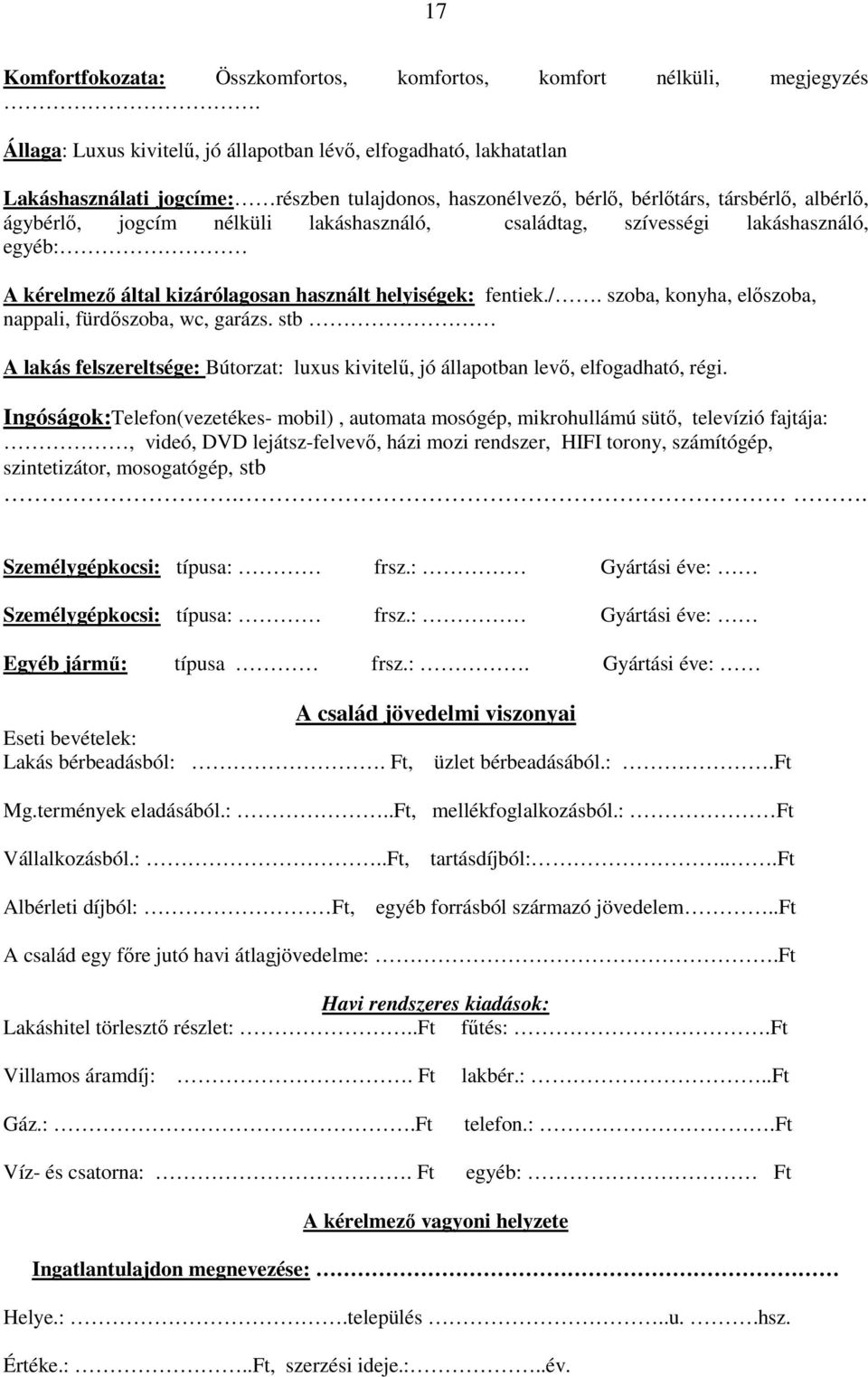 lakáshasználó, családtag, szívességi lakáshasználó, egyéb: A kérelmező által kizárólagosan használt helyiségek: fentiek./. szoba, konyha, előszoba, nappali, fürdőszoba, wc, garázs.