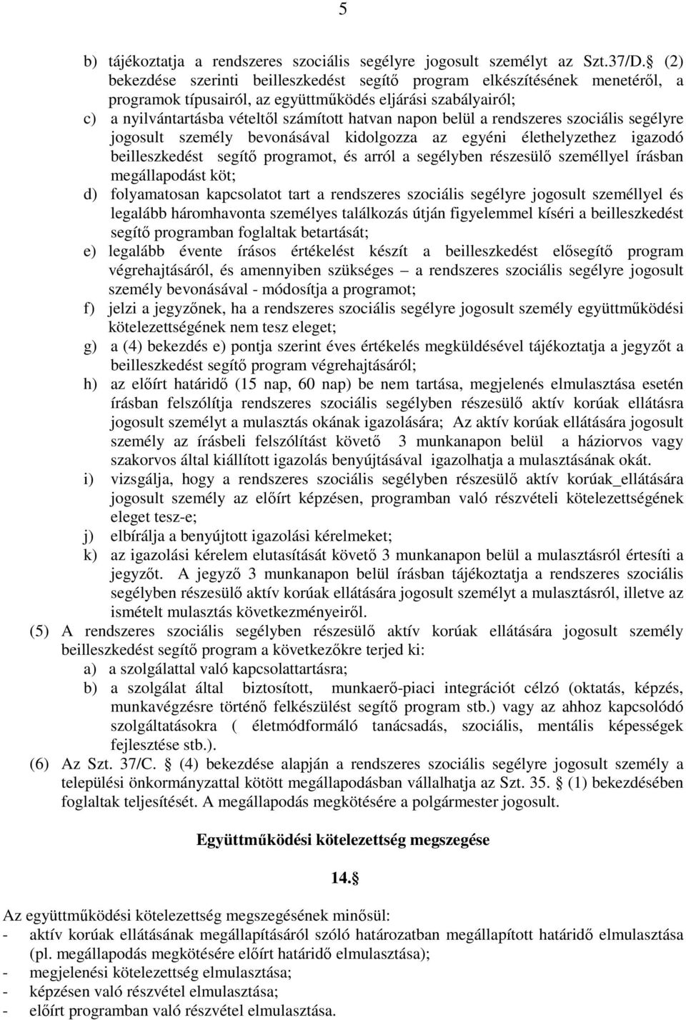 belül a rendszeres szociális segélyre jogosult személy bevonásával kidolgozza az egyéni élethelyzethez igazodó beilleszkedést segítő programot, és arról a segélyben részesülő személlyel írásban