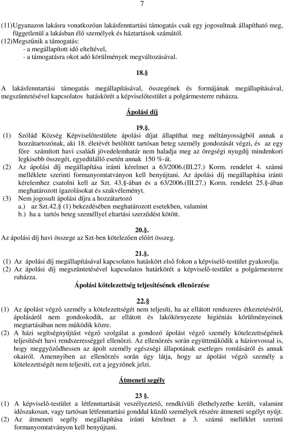 A lakásfenntartási támogatás megállapításával, összegének és formájának megállapításával, megszüntetésével kapcsolatos hatáskörét a képviselőtestület a polgármesterre ruházza. Ápolási díj 19.